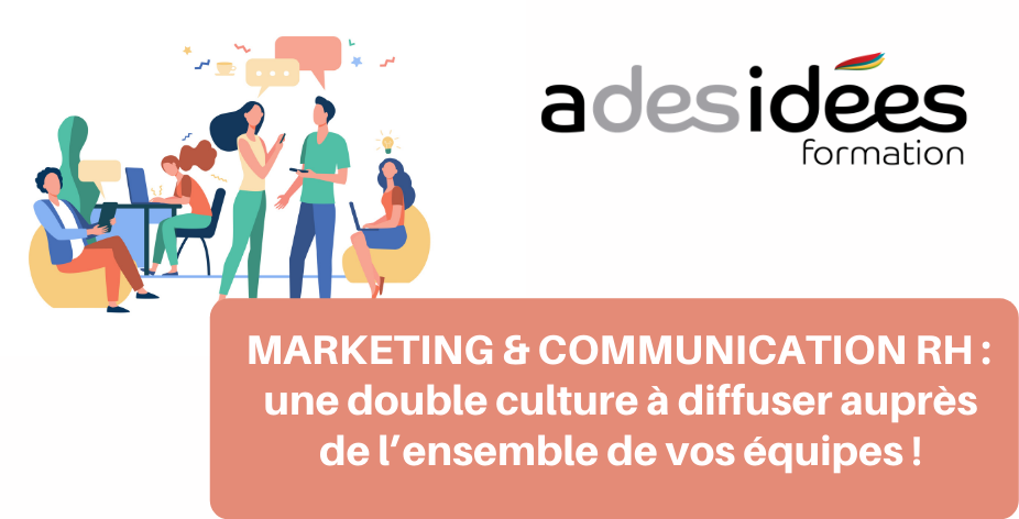 MARKETING & COMMUNICATION RH : une double culture à diffuser auprès de l’ensemble de vos équipes RH et COMMUNICATION !